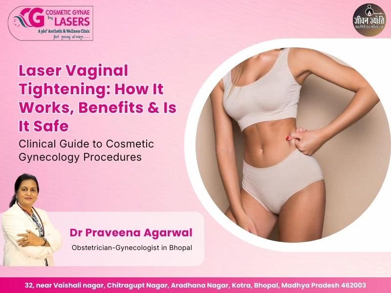 Laser vaginal tightening procedure explained by Dr. Praveena Agarwal, expert cosmetic gynaecologist in Bhopal